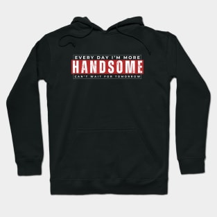 Every Day I'm More Handsome, Can't Wait For Tomorrow Hoodie
